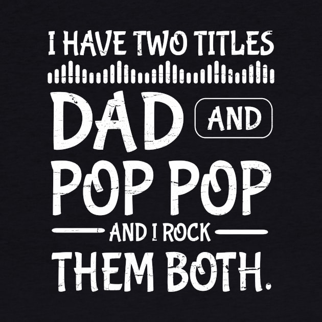I Have Two Tittles Dad And Pop Pop And I Rock Them Both Happy Father Parent July 4th Day Daddy by DainaMotteut